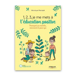 1, 2, 3, je me mets à l'éducation positive : pourquoi ça marche, comment et